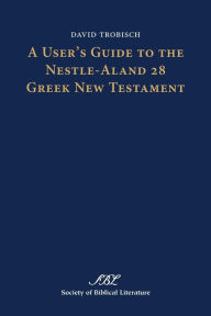 Title: A User's Guide to the Nestle-Aland 28 Greek New Testament, Author: David Trobisch