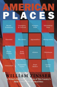 Title: American Places: A Writer's Pilgrimage to 16 of This Country's Most Visited and Cherished Sites, Author: William Zinsser