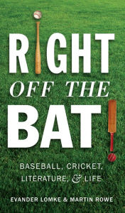 Title: Right Off the Bat: Baseball, Cricket, Literature, and Life, Author: Martin Rowe