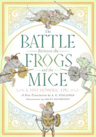 Free web services books download The Battle between the Frogs and the Mice: A Tiny Homeric Epic FB2 PDB (English literature) 9781589881426 by A. E. Stallings, Grant Silverstein