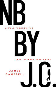 Title: NB by J. C.: A Walk through the Times Literary Supplement, Author: James Campbell