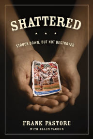 Title: Shattered: Struck Down, but Not Destroyed, Author: Frank Pastore