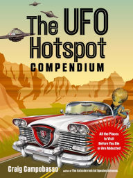 Title: The UFO Hotspot Compendium: All the Places to Visit Before You Die or Are Abducted, Author: Craig Campobasso
