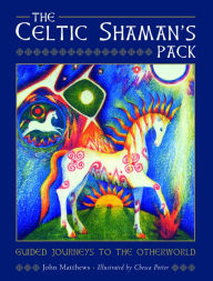 Title: The Celtic Shaman's Pack: Guide Journeys to the Otherword (Book and Cards), Author: John Matthews