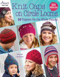 Title: Knit Caps on Circle Looms: 10 Toppers for the Whole Family, Author: Denise Layman