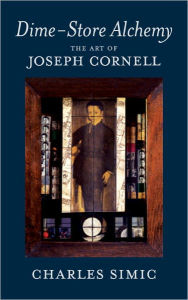 Title: Dime-Store Alchemy: The Art of Joseph Cornell, Author: Charles Simic