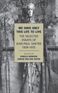 Title: We Have Only This Life to Live: The Selected Essays of Jean-Paul Sartre, 1939-1975, Author: Jean-Paul Sartre