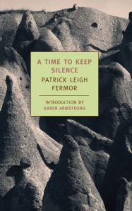 Title: A Time to Keep Silence, Author: Patrick Leigh Fermor