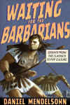 Alternative view 2 of Waiting for the Barbarians: Essays from the Classics to Pop Culture