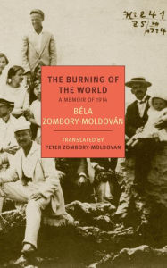 Title: The Burning of the World: A Memoir of 1914, Author: Bela Zombory-Moldovan