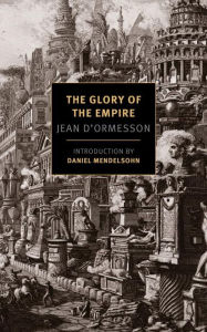 Title: The Glory of the Empire: A Novel, a History, Author: Jean D'Ormesson