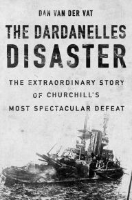 The Dardanelles Disaster: Winston Churchill's Greatest Failure