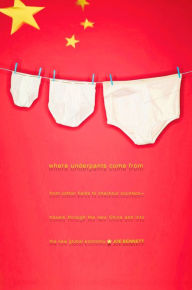 Where Underpants Come from: From Cotton Fields to Checkout Counters -- Travels Through the New China and into the New Global Economy