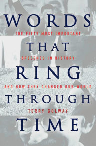 Words That Ring Through Time: The Fifty Most Important Speeches in History and How They Changed Our World: The Fifty Most Important Speeches in History