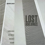 Lost Buildings: Demolished, Destroyed, Imagined, Reborn