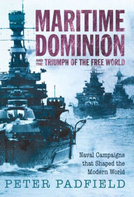 Maritime Dominion and the Triumph of the Free World: Naval Campaigns That Shaped the Modern World