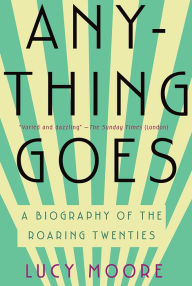Title: Anything Goes: A Biography of the Roaring Twenties, Author: Lucy Moore