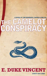The Camelot Conspiracy: A Novel of the Kennedys, Castro and the CIA