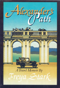 Title: Alexander's Path: A Travel Memoir, Author: Freya Stark