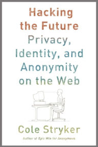 Hacking the Future: Privacy, Identity, and Anonymity on the Web