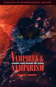 Title: Vampires and Vampirism: Legends from Around the World / Edition 2, Author: Dudley Wright