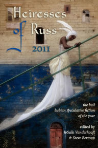 Title: Heiresses of Russ 2011: The Year's Best Lesbian Speculative Fiction, Author: Joselle Vanderhooft
