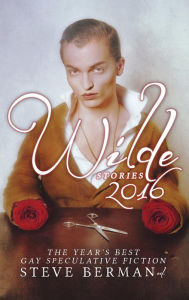 Title: Wilde Stories 2016: The Year's Best Gay Speculative Fiction, Author: Steve Berman