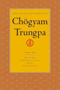 The Collected Works of Chogyam Trungpa: Born in Tibet; Meditation in Action; Mudra; Selected Writings