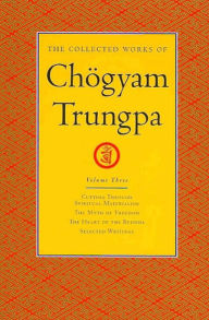 The Collected Works of Chogyam Trungpa: Cutting through Spiritual Materialism; The Myth of Freedom; The Heart of the Buddha; Selected Writings