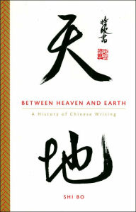 Between Heaven and Earth: A History of Chinese Writing
