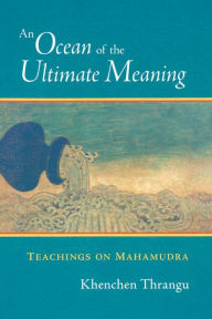 Title: An Ocean of the Ultimate Meaning: Teachings on Mahamudra, Author: Khenchen Thrangu