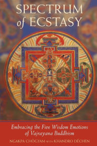 Title: Spectrum of Ecstasy: The Five Wisdom Emotions According to Vajrayana Buddhism, Author: Ngakpa Chogyam