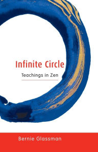 Title: Infinite Circle: Teachings in Zen, Author: Bernie Glassman