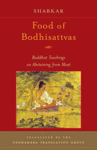 Title: Food of Bodhisattvas: Buddhist Teachings on Abstaining from Meat, Author: Shabkar Tsogdruk Rangdrol