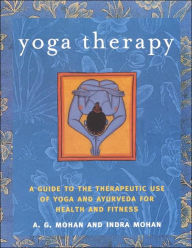 Title: Yoga Therapy: A Guide to the Therapeutic Use of Yoga and Ayurveda for Health and Fitness, Author: Indra Mohan