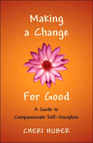 Making a Change for Good: A Guide to Compassionate Self-Discipline