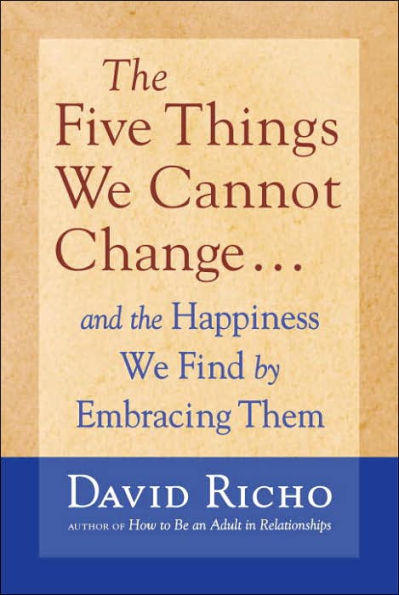 The Five Things We Cannot Change: And the Happiness We Find by Embracing Them