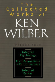 Title: The Collected Works of Ken Wilber: Volume Four: Integral Psychology, Transformations of Consciousness, Selected Essays, Author: Ken Wilber