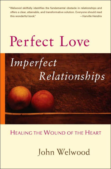 Perfect Love, Imperfect Relationships: Healing the Wound of the Heart