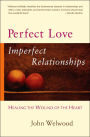 Perfect Love, Imperfect Relationships: Healing the Wound of the Heart