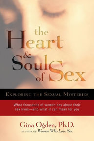 Title: The Heart and Soul of Sex: Exploring the Sexual Mysteries, Author: Gina Ogden