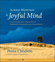 Always Maintain a Joyful Mind: And Other Lojong Teachings on Awakening Compassion and Fearlessness