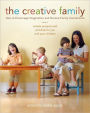 The Creative Family: Simple Projects and Activities for You and Your Children That Encourage Imagination and Nurture Family Connection