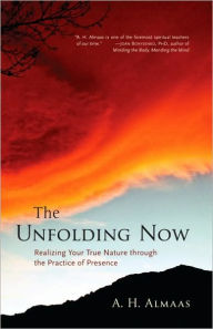 Title: The Unfolding Now: Realizing Your True Nature through the Practice of Presence, Author: A. H. Almaas