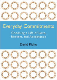 Everyday Commitments: Choosing a Life of Love, Realism, and Acceptance