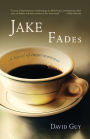 Jake Fades: A Novel of Impermanence