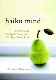 Haiku Mind: 108 Poems to Cultivate Awareness and Open Your Heart