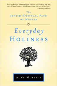 Title: Everyday Holiness: The Jewish Spiritual Path of Mussar, Author: Alan Morinis