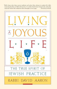 Title: Living a Joyous Life: The True Spirit of Jewish Practice, Author: David Aaron