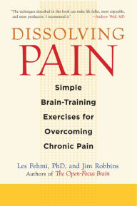 Title: Dissolving Pain: Simple Brain-Training Exercises for Overcoming Chronic Pain, Author: Les Fehmi